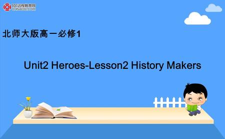 北师大版高一必修 1 Unit2 Heroes-Lesson2 History Makers. Unit 2 Heroes Lesson 2 History Makers.