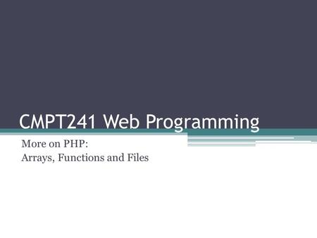 More on PHP: Arrays, Functions and Files