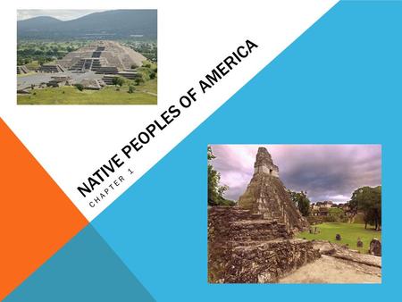 NATIVE PEOPLES OF AMERICA CHAPTER 1. KEY POINTS TO CONSIDER 1.) What factors over time produced changes in the Indian peoples’ way of life? 2.) How did.