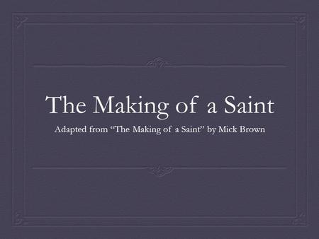 The Making of a Saint Adapted from “The Making of a Saint” by Mick Brown.