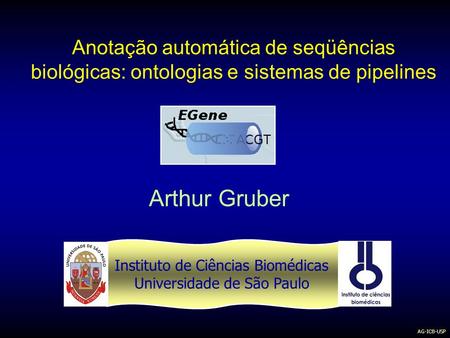 Anotação automática de seqüências biológicas: ontologias e sistemas de pipelines Arthur Gruber Instituto de Ciências Biomédicas Universidade de São Paulo.