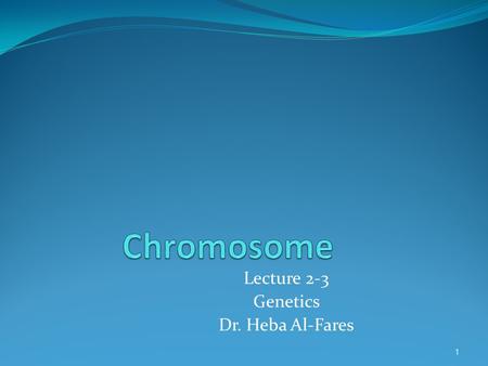 Lecture 2-3 Genetics Dr. Heba Al-Fares