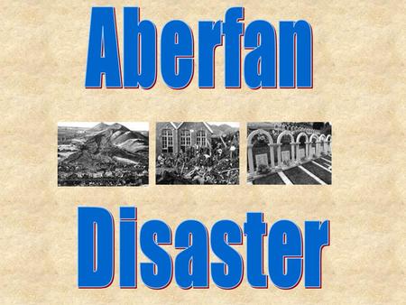 At 9:15 on a Friday, October 21 st, 1966 a waste tip slid down the mountainside into the mining village of Aberfan near Merthyr Tydfil in South Wales.