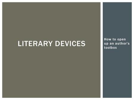 How to open up an author’s toolbox LITERARY DEVICES.