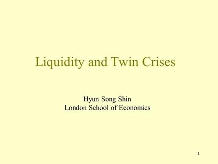 1 Liquidity and Twin Crises Hyun Song Shin London School of Economics.