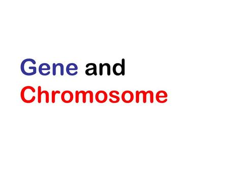 Gene and Chromosome. DNA is the genetic material.