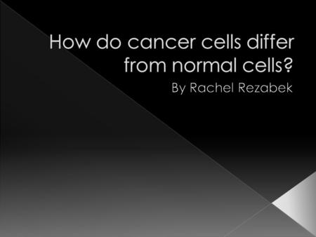 Normal CellsCancerous Cells All organelles are able to communicate Not all organelles are functional If it becomes too big it undergoes apoptosis Cannot.