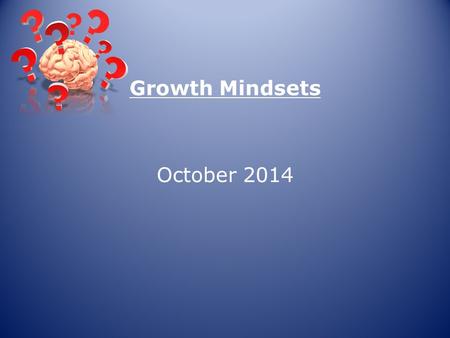 Growth Mindsets October 2014. Born SMART….? Am I smart?