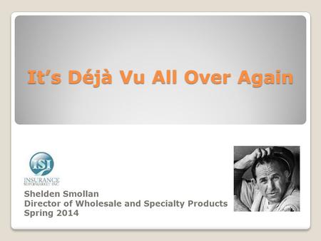 It’s Déjà Vu All Over Again Shelden Smollan Director of Wholesale and Specialty Products Spring 2014.