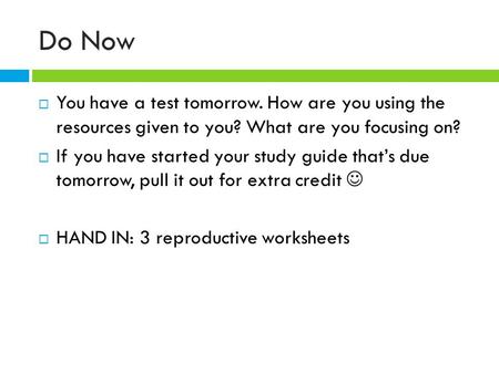 Do Now  You have a test tomorrow. How are you using the resources given to you? What are you focusing on?  If you have started your study guide that’s.