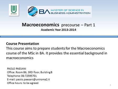 Macroeconomics precourse – Part 1 Academic Year 2013-2014 Course Presentation This course aims to prepare students for the Macroeconomics course of the.