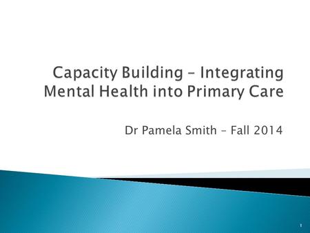 Dr Pamela Smith – Fall 2014 1.  Definition = development of resources necessary to provide mental health care within a given setting or community  Function.