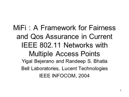 1 MiFi ： A Framework for Fairness and Qos Assurance in Current IEEE 802.11 Networks with Multiple Access Points Yigal Bejerano and Randeep S. Bhatia Bell.