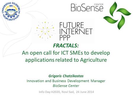 FRACTALS: An open call for ICT SMEs to develop applications related to Agriculture Grigoris Chatzikostas Innovation and Business Development Manager BioSense.