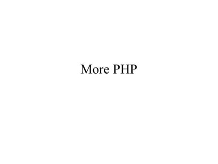 More PHP. PHP Version Differences PHP 5.0 requires use of the _REQUEST or _GET or _POST variables to access variables passed in by forms _REQUEST is an.