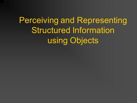 Perceiving and Representing Structured Information using Objects.