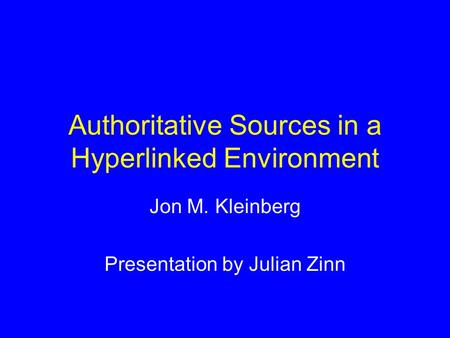 Authoritative Sources in a Hyperlinked Environment Jon M. Kleinberg Presentation by Julian Zinn.