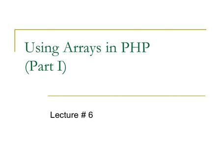 Using Arrays in PHP (Part I) Lecture # 6. What is an array? It is a collection of multiple values assembled into one variable An array can consist of.