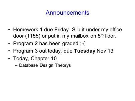 Announcements Homework 1 due Friday. Slip it under my office door (1155) or put in my mailbox on 5 th floor. Program 2 has been graded ;-( Program 3 out.