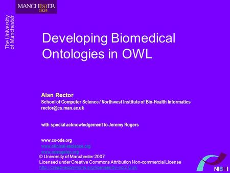 Developing Biomedical Ontologies in OWL Alan Rector School of Computer Science / Northwest Institute of Bio-Health Informatics with.