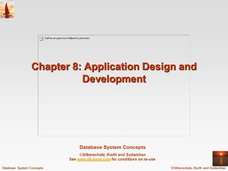Database System Concepts ©Silberschatz, Korth and Sudarshan See www.db-book.com for conditions on re-usewww.db-book.com ©Silberschatz, Korth and SudarshanDatabase.