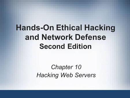 Hands-On Ethical Hacking and Network Defense Second Edition Chapter 10 Hacking Web Servers.