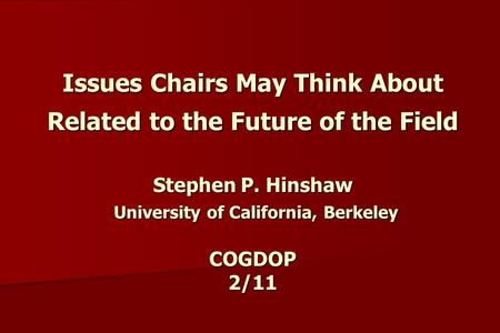 Issues Chairs May Think About Related to the Future of the Field Stephen P. Hinshaw University of California, Berkeley COGDOP 2/11.