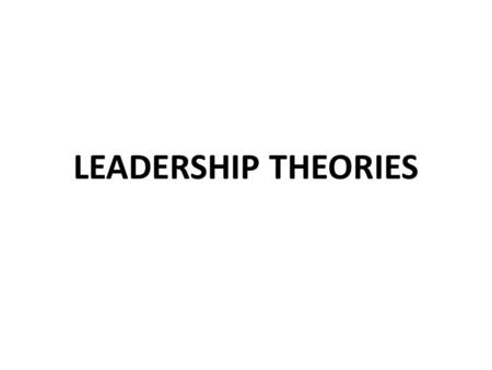 LEADERSHIP THEORIES.