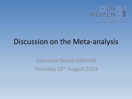 Discussion on the Meta-analysis Executive Board Informal Thursday 28 th August 2014.