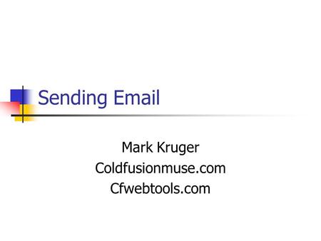 Sending Email Mark Kruger Coldfusionmuse.com Cfwebtools.com.