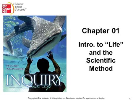 1 Copyright © The McGraw-Hill Companies, Inc. Permission required for reproduction or display. Chapter 01 Intro. to “Life” and the Scientific Method.