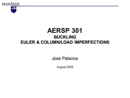 BUCKLING EULER & COLUMN/LOAD IMPERFECTIONS AERSP 301 BUCKLING EULER & COLUMN/LOAD IMPERFECTIONS Jose Palacios August 2008.