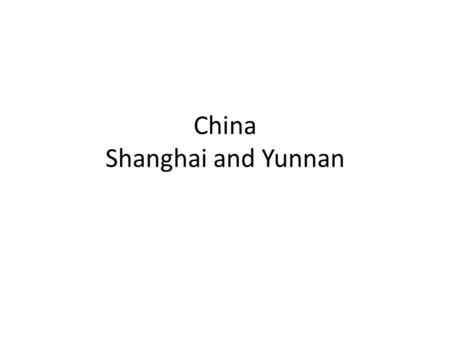 China Shanghai and Yunnan. Intro Ethos Itinerary Travel arrangements What to pack Things to buy & money Getting the most out of the trip Rooms and sharing.