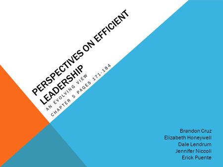 PERSPECTIVES ON EFFICIENT LEADERSHIP AN EVOLVING VIEW CHAPTER 5 PAGES 171-184 Brandon Cruz Elizabeth Honeywell Dale Lendrum Jennifer Niccoli Erick Puente.