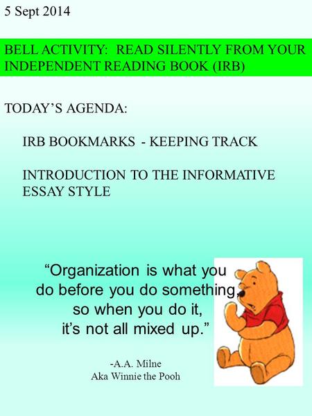 5 Sept 2014 BELL ACTIVITY: READ SILENTLY FROM YOUR INDEPENDENT READING BOOK (IRB) TODAY’S AGENDA: IRB BOOKMARKS - KEEPING TRACK INTRODUCTION TO THE INFORMATIVE.