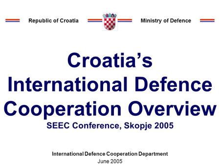 DL 1 Croatia’s International Defence Cooperation Overview SEEC Conference, Skopje 2005 International Defence Cooperation Department June 2005 Republic.