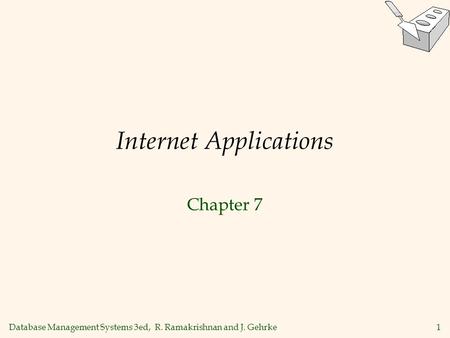 Database Management Systems 3ed, R. Ramakrishnan and J. Gehrke1 Internet Applications Chapter 7.