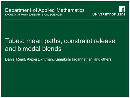 Department of Applied Mathematics FACULTY OF MATHS AND PHYSICAL SCIENCES Tubes: mean paths, constraint release and bimodal blends Daniel Read, Alexei Likhtman,