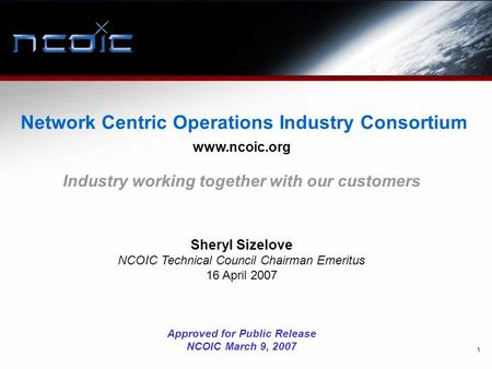 1 Network Centric Operations Industry Consortium www.ncoic.org Industry working together with our customers Approved for Public Release NCOIC March 9,