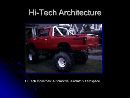 Hi-Tech Architecture Hi Tech Industries: Automotive, Aircraft & Aerospace.