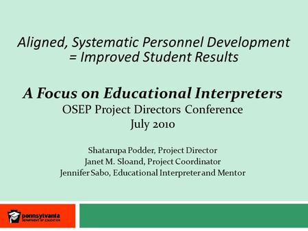 Aligned, Systematic Personnel Development = Improved Student Results A Focus on Educational Interpreters OSEP Project Directors Conference July 2010 Shatarupa.