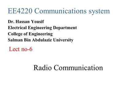 Radio Communication EE4220 Communications system Dr. Hassan Yousif Electrical Engineering Department College of Engineering Salman Bin Abdulaziz University.