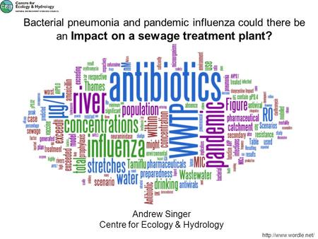 Bacterial pneumonia and pandemic influenza could there be an Impact on a sewage treatment plant?  Andrew Singer Centre for Ecology.