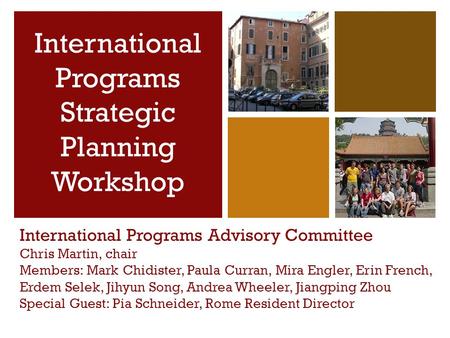 + International Programs Advisory Committee Chris Martin, chair Members: Mark Chidister, Paula Curran, Mira Engler, Erin French, Erdem Selek, Jihyun Song,