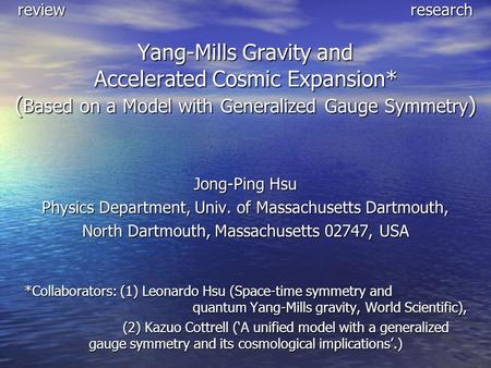 Review research Yang-Mills Gravity and Accelerated Cosmic Expansion* ( Based on a Model with Generalized Gauge Symmetry ) Jong-Ping Hsu Physics Department,