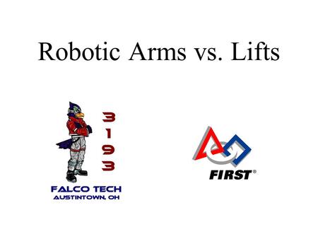 Robotic Arms vs. Lifts. What is an Arm? A device for grabbing & moving objects using members that rotate about their ends.