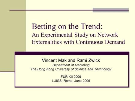 Betting on the Trend: An Experimental Study on Network Externalities with Continuous Demand Vincent Mak and Rami Zwick Department of Marketing The Hong.