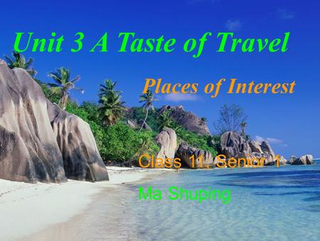 Unit 3 A Taste of Travel Places of Interest Class 11, Senior 1 Ma Shuping.