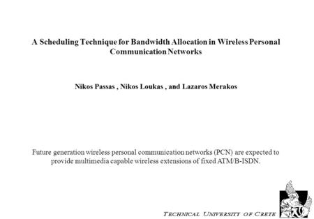 A Scheduling Technique for Bandwidth Allocation in Wireless Personal Communication Networks Nikos Passas, Nikos Loukas, and Lazaros Merakos Future generation.