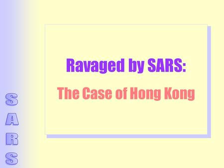 Ravaged by SARS: The Case of Hong Kong. Cumulative Number of SARS Cases in Hong Kong (as of Sept 11, 2003) InfectedDead Overall1,755299 Medical Staff3866.